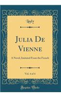 Julia De Vienne, Vol. 4 of 4: A Novel, Imitated From the French (Classic Reprint)