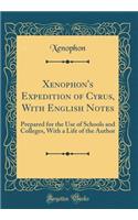 Xenophon's Expedition of Cyrus, With English Notes: Prepared for the Use of Schools and Colleges, With a Life of the Author (Classic Reprint)