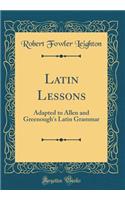 Latin Lessons: Adapted to Allen and Greenough's Latin Grammar (Classic Reprint)