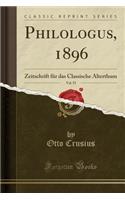 Philologus, 1896, Vol. 55: Zeitschrift Fï¿½r Das Classische Alterthum (Classic Reprint)