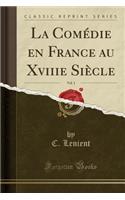 La Comedie En France Au Xviiie Siecle, Vol. 1 (Classic Reprint)