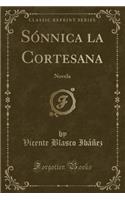Sónnica La Cortesana: Novela (Classic Reprint)