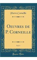 Oeuvres de P. Corneille, Vol. 5 (Classic Reprint)