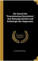 Die Greuel der Französischen Revolution, ihre Naturgeschichte und Pathologie der Gegenwart.