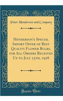 Henderson's Special Import Offer of Best Quality Flower Bulbs, for All Orders Received Up to July 15th, 1928 (Classic Reprint)