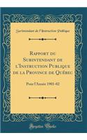 Rapport Du Surintendant de l'Instruction Publique de la Province de Quï¿½bec: Pour l'Annï¿½e 1901-02 (Classic Reprint): Pour l'Annï¿½e 1901-02 (Classic Reprint)