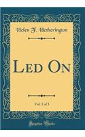 Led On, Vol. 1 of 3 (Classic Reprint)