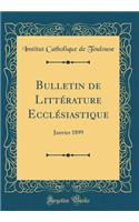 Bulletin de Littï¿½rature Ecclï¿½siastique: Janvier 1899 (Classic Reprint): Janvier 1899 (Classic Reprint)