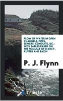 Flow of Water in Open Channels, Pipes, Sewers, Conduits, &c.: With Tables Based on the Fomulæ of d'Arcy, Kutter and Bazin