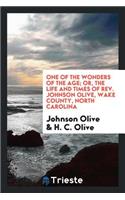 One of the Wonders of the Age, Or, the Life and Times of Rev. Johnson Olive, Wake County, North Carolina