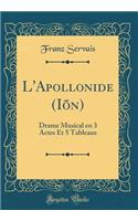 L'Apollonide (Iï¿½n): Drame Musical En 3 Actes Et 5 Tableaux (Classic Reprint)