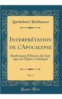 Interprétation de l'Apocalypse, Vol. 2: Renfermant l'Histoire Des Sept Ages de l'Église Catholique (Classic Reprint)