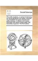 The Polite Academy, or School of Behaviour for Young Gentlemen and Ladies. Intended as a Foundation for Good Manners and Polite Address, in Masters and Misses. ... Illustrated with Twelve Copper-Plate Cuts, Beautifully Engraved. the Third Edition.