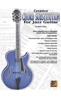 Creative Chord Substitution for Jazz Guitar: Learn Unlimited Ways to Harmonize Melody Lines and Progressions