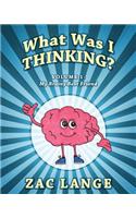 What Was I Thinking? Volume 1