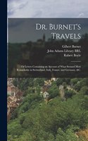 Dr. Burnet's Travels: or Letters Containing an Account of What Seemed Most Remarkable in Switzerland, Italy, France, and Germany, &c.