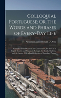 Colloquial Portuguese; Or, the Words and Phrases of Every-Day Life