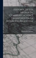 Historia De Los Medios De Communicación Y Transporte En La República Argentina; Volume 2