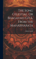 Song Celestial, Or Bhagavad-Gîtâ, From the Mahâbhârata