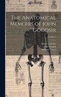 Anatomical Memoirs of John Goodsir; Volume 1