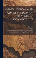 Genealogical and Family History of the State of Connecticut: A Record of the Achievements of her People in the Making of A Commonwealth and the Founding of A Nation Volume; Volume 1