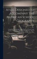 Atlas Designed to Accompany the American School Geography: Comprising the Following Maps: Map of the World, North America, United States, Eastern and Middle States, Map of South America, Europe, Asia, Africa