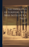 Hippolytus of Euripides, With Brief Notes by R.a. Paley