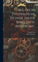 Dr. J. Fricks Physikalische Technik. Erster Band. Erste Abtheilung.