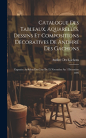 Catalogue des tableaux, aquarelles, dessins et compositions décoratives de Andhré des Gachons