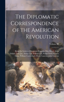 The Diplomatic Correspondence of the American Revolution: Being the Letters of Benjamin Franklin, Silas Deane, John Adams, John Jay, Arthur Lee, William Lee, Ralph Izard, Francis Dana, William Carmichael, H