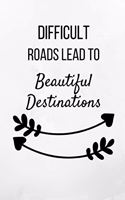 Difficult Roads Lead To Beautiful Destinations: Notebook/ Journal 120 Pages (6x 9)