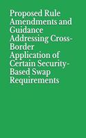 Proposed Rule Amendments and Guidance Addressing Cross-Border Application of Certain Security-Based Swap Requirements