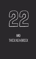 22 and thick as a brick