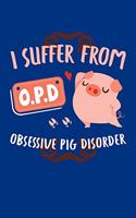 I Suffer From OPD Obsessive Pig Disorder