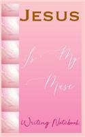 Jesus Is My Muse Writing Notebook