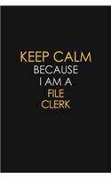 Keep Calm Because I Am A File Clerk: Motivational: 6X9 unlined 129 pages Notebook writing journal