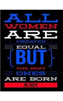 All Women Are Created Equal But The Best Ones Are Born In July