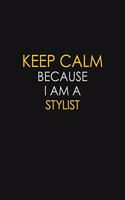 Keep Calm Because I Am A Stylist: Motivational: 6X9 unlined 129 pages Notebook writing journal