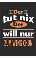 Der tut nix Der will nur zum Wing Chun: Notizbuch, Notizblock, Geburtstag Geschenk Buch mit 110 linierten Seiten