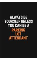 Always Be Yourself Unless You Can Be A Parking Lot Attendant