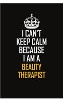 I Can't Keep Calm Because I Am A Beauty Therapist