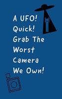 A UFO: Quick! Grab The Worst Camera We Own! - Sarcastic Humor Saying For UFO And Alien Fans - Blank Lined Notebook