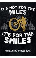It's not for the miles it's for the smiles - Mountain Bike Tour Log Book: Track & recap your MTB rides at your home spot or at trips, MTB mileage journal to write in, gift for mountain bikers & riders