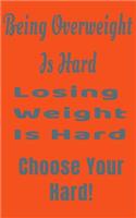 Being Overweight Is Hard Losing Weight Is Hard Choose Your Hard!: Overweight Motivation Goals Fitness Lovers Journal 5x8 110 Lined Pages