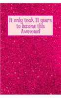 It Only Took 11 Years To Become This Awesome!: Pink Glitter Sparkles -Eleven 11 Yr Old Girl Journal Ideas Notebook - Gift Idea for 11th Happy Birthday Present Note Book Preteen Tween Basket Chris