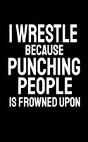 I Wrestle Because Punching People Is Frowned Upon: Office Humor, Thank You Gifts for Coworkers Notebook