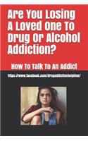 Are You Losing A Loved One To Drug Or Alcohol Addiction?