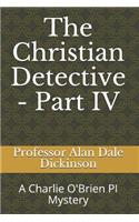 The Christian Detective - Part IV