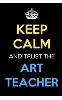 Keep Calm And Trust The Art Teacher: Keep Calm Name Teacher Journal Diary Notebook as Birthday, Anniversary, Christmas, Graduation Gifts for Education Elementary High School and Middle 