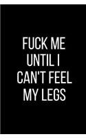 Fuck Me Until I Can't Feel My Legs: Sexual Blank Lined Journal-120 Pages 6 x 9